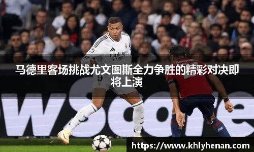 马德里客场挑战尤文图斯全力争胜的精彩对决即将上演