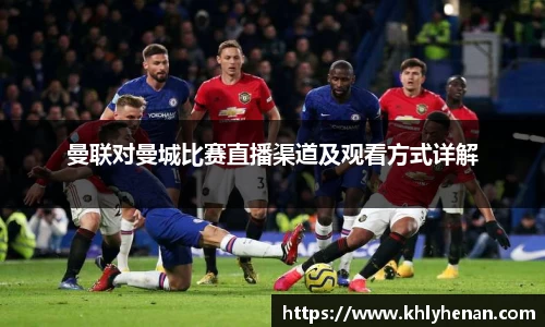 曼联对曼城比赛直播渠道及观看方式详解
